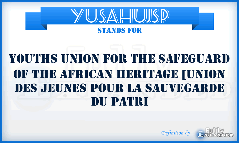 YUSAHUJSP - Youths Union for the Safeguard of the African Heritage [Union des Jeunes pour la Sauvegarde du Patri