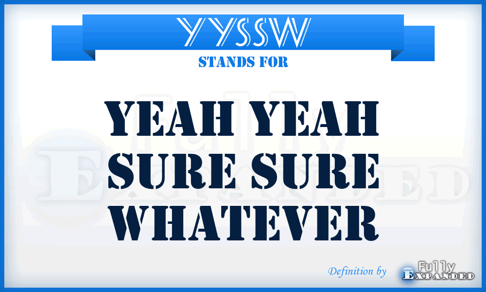 YYSSW - Yeah Yeah Sure Sure Whatever