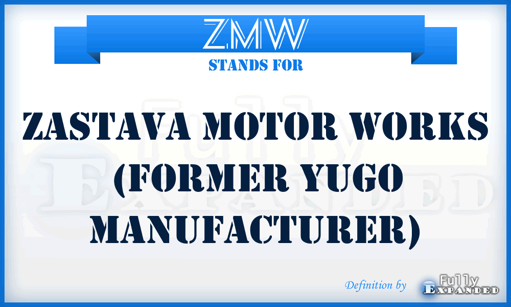 ZMW - Zastava Motor Works (former Yugo manufacturer)