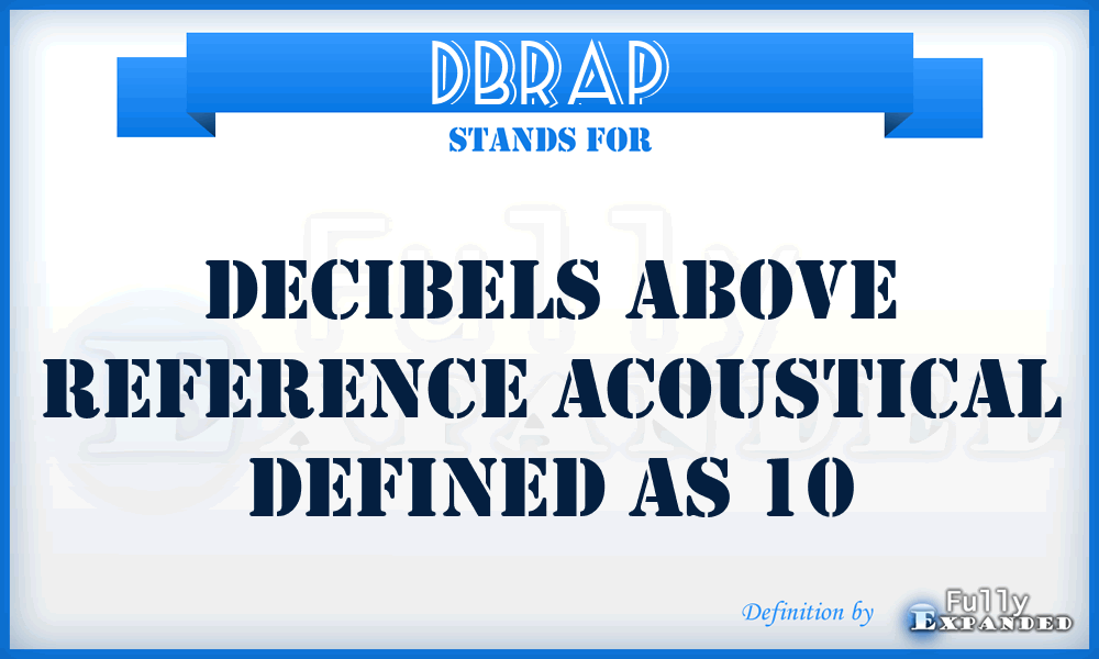 dBRAP - decibels above reference acoustical defined as 10
