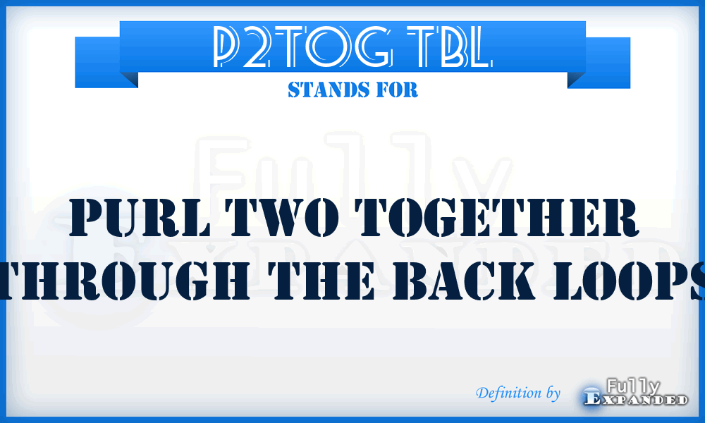p2tog tbl - Purl two together through the back loops